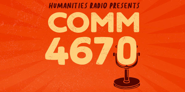 Humanities Radio Presents: COMM 4670
